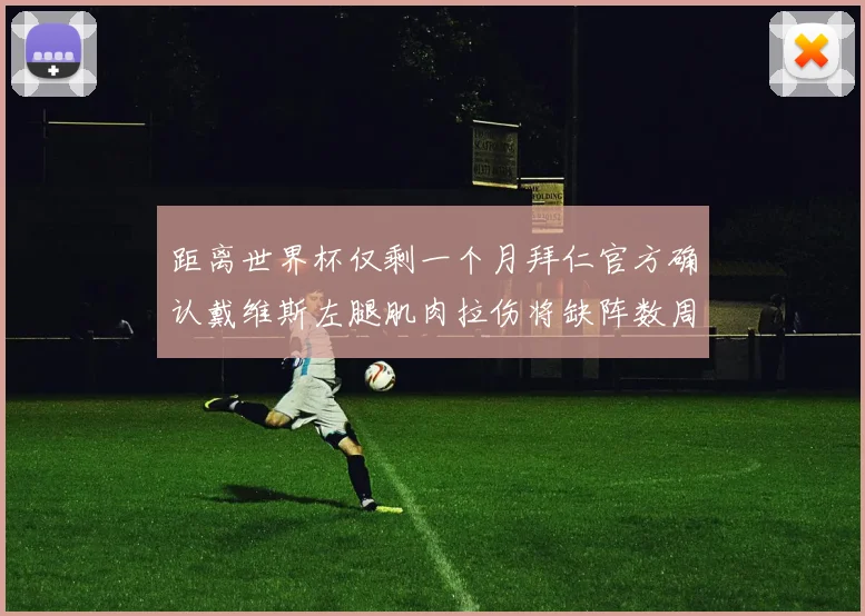 距离世界杯仅剩一个月拜仁官方确认戴维斯左腿肌肉拉伤将缺阵数周