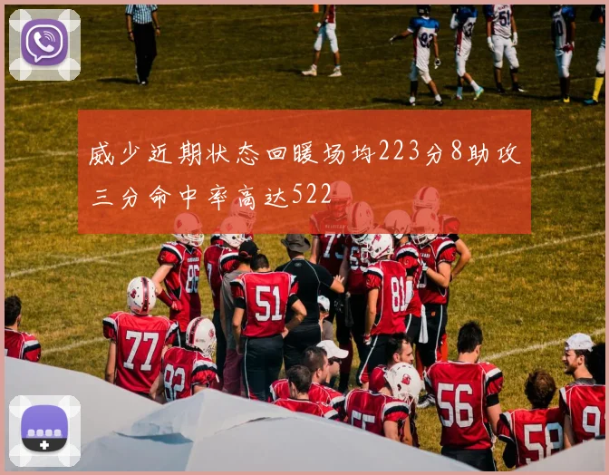威少近期状态回暖场均223分8助攻三分命中率高达522